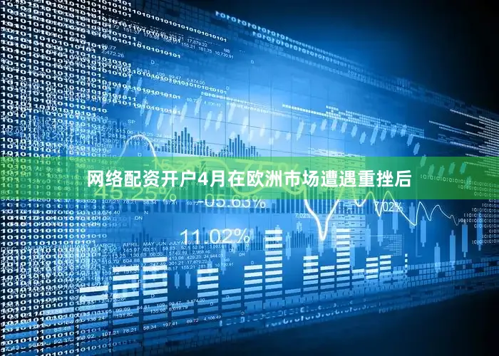 网络配资开户4月在欧洲市场遭遇重挫后