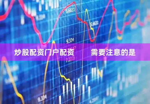 炒股配资门户配资        需要注意的是
