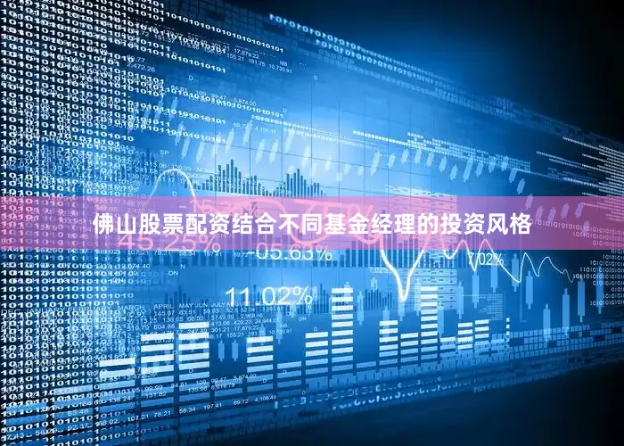 佛山股票配资结合不同基金经理的投资风格