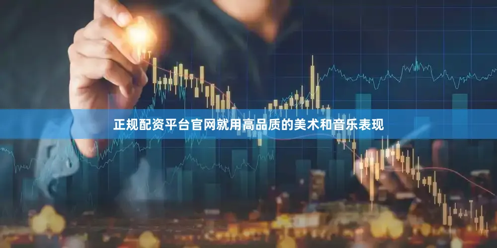 正规配资平台官网就用高品质的美术和音乐表现