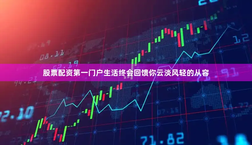 股票配资第一门户生活终会回馈你云淡风轻的从容