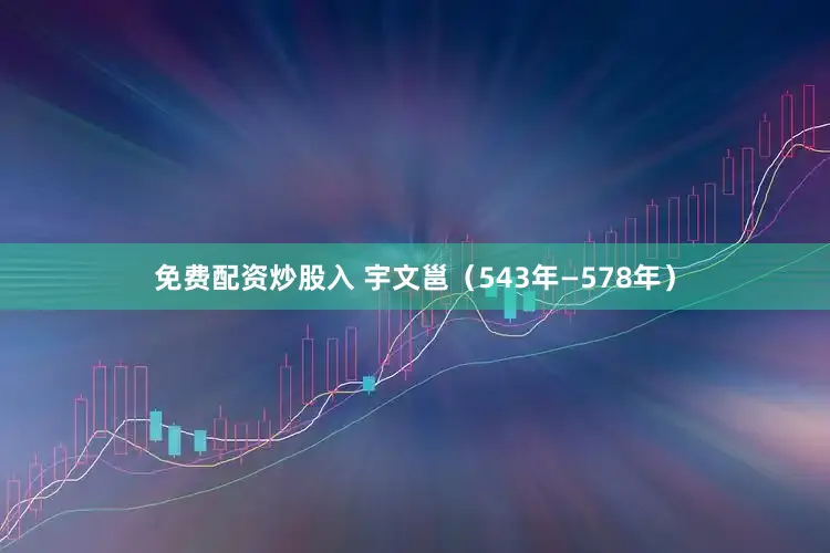 免费配资炒股入 宇文邕（543年—578年）