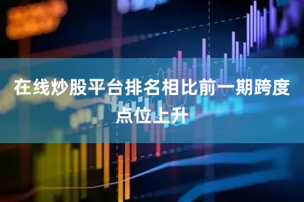 在线炒股平台排名相比前一期跨度点位上升