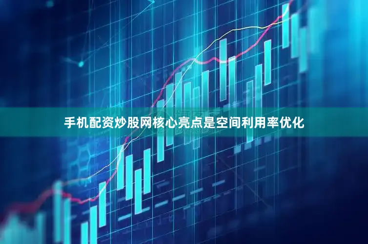手机配资炒股网核心亮点是空间利用率优化